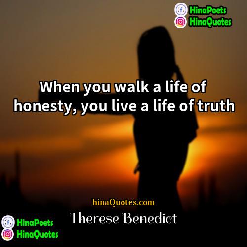 Therese Benedict Quotes | When you walk a life of honesty,